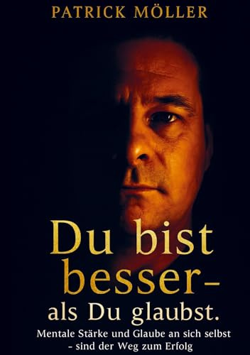 Du bist besser - als du glaubst: Mentale Stärke, Selbstvertrauen und Resilienz entwickeln - mit 1-%-Regel, Pareto-Prinzip und praktischen Methoden für Alltag, Beruf und Sport