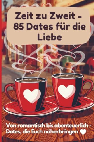 Zeit zu Zweit - 85 Dates für die Liebe: Von romantisch bis abenteuerlich - Dates, die Euch näherbringen