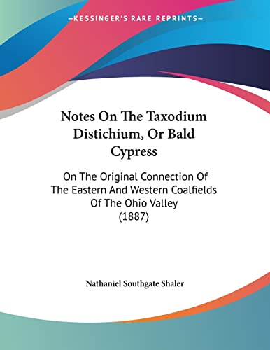 Notes On The Taxodium Distichium, Or Bald Cypress: On The Original Connection Of The Eastern And Western Coalfields Of The Ohio Valley (1887)