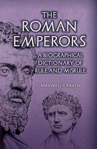 The Roman Emperors: A Biographical Dictionary of Rule and Misrule