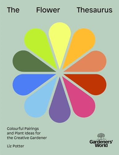 Gardeners' World: The Flower Thesaurus: Colourful Pairings and Plant Ideas for the Creative Gardener