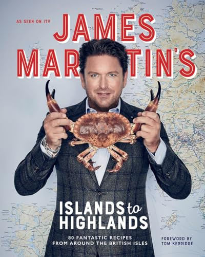James Martin's Islands to Highlands: 80 Fantastic Recipes from Around the British Isles