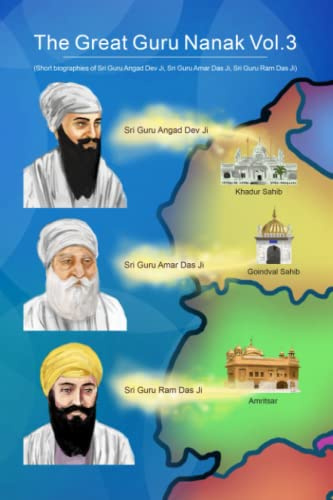 The Great Guru Nanak Volume 3: Short biographies of Sri Guru Angad Dev Ji, Sri Guru Amar Das Ji, Sri Guru Ram Das Ji