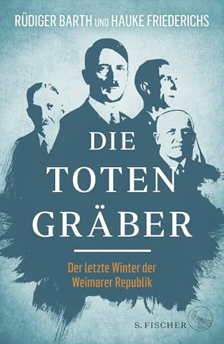 Die Totengräber: Der letzte Winter der Weimarer Republik