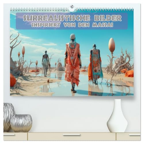 Surrealistische Bilder - Inspiriert von den Massai (hochwertiger Premium Wandkalender 2026 DIN A2 quer), Kunstdruck in Hochglanz: Surrealismus trifft auf Wüstenbewohner (CALVENDO Menschen)