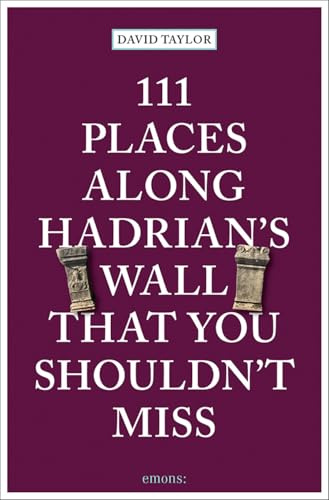 111 Places Along Hadrian's Wall That You Shouldn't Miss: Travel Guide (111 Places)