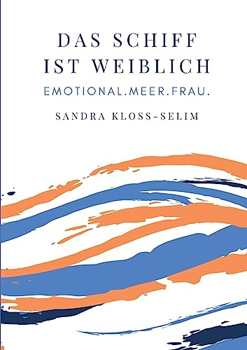 Das Schiff ist weiblich: Emotional.Meer.Frau.