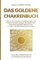 Das goldene Chakrenbuch: Wie du mit einfachen Visualisierungen und Chakren-Energie-Übungen Blockaden löst, Selbstheilungskräfte aktivierst und zu mehr ... Ballast hinter dir und strahle wie die Sonne.
