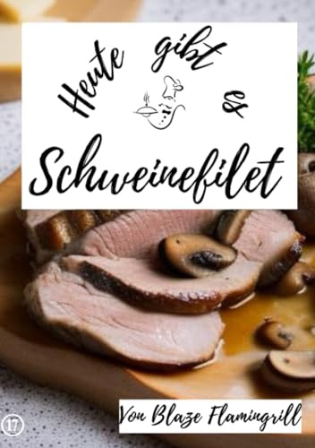 Heute gibt es - Schweinefilet: 19 tolle Schweinefilet Rezepte zum nachkochen und genießen