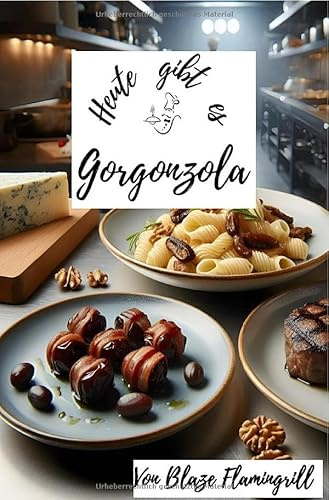 Heute gibt es / Heute gibt es - Gorgonzola: 30 tolle Gorgonzola Rezepte zum nachkochen und genießen