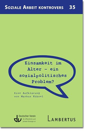 Einsamkeit im Alter – ein sozialpolitisches Problem?: Eine Aufklärung von Markus Kühnel (Soziale Arbeit kontrovers)