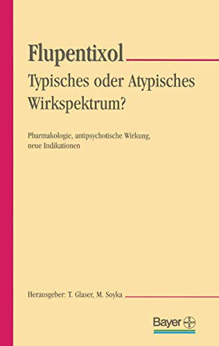 Flupentixol, Typisches oder Atypisches Wirkspektrum?. Pharmakologie, antipsychotische Wirkung, neue Indikationen