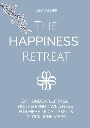 The Happiness Retreat: Einhundertelf Tage Body & Mind - Wellness für mehr Leichtigkeit und glückliche Vibes