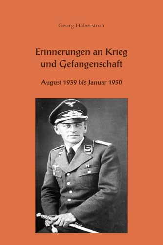 Erinnerungen an Krieg und Gefangenschaft: August 1939 bis Januar 1950