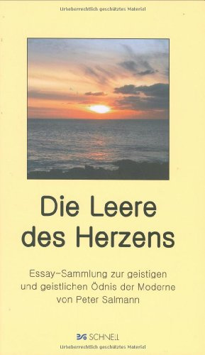 Leere des Herzens: Essay-Sammlung zur geistigen und geistlichen Ödnis der Moderne