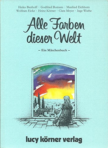 Alle Farben dieser Welt: Ein Märchenbuch