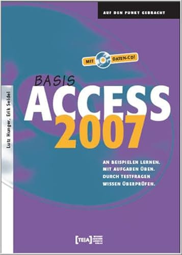Access 2007 Basis: An Beispielen lernen. Mit Aufgaben üben. Durch Testfragen Wissen überprüfen.
