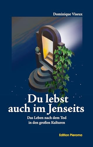 Du lebst auch im Jenseits: Das Leben nach dem Tod in den großen Kulturen