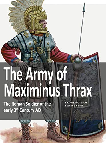 The Army of Maximinus Thrax: The Roman Soldier of the early 3rd Century AD.