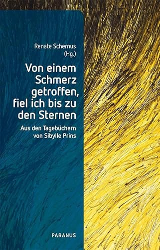 Von einem Schmerz getroffen, fiel ich bis zu den Sternen: Aus den Tagebüchern von Sibylle Prins