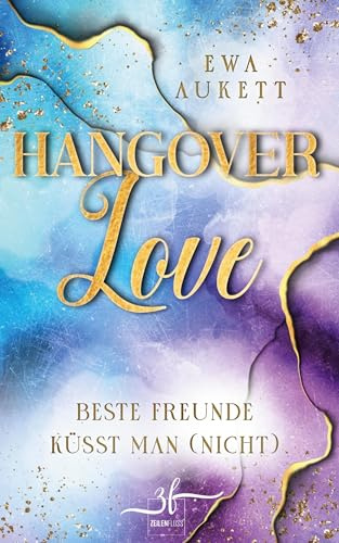 Hangover Love – Beste Freunde küsst man (nicht): Ein Friends to Lovers Liebesroman – sexy, heiß, gefühlvoll!