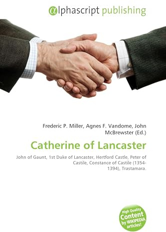Catherine of Lancaster: John of Gaunt, 1st Duke of Lancaster, Hertford Castle, Peter of Castile, Constance of Castile (1354- 1394), Trastamara.