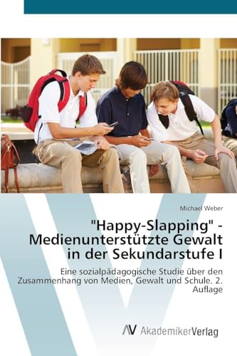 Happy-Slapping - Medienunterstützte Gewalt in der Sekundarstufe I: Eine sozialpädagogische Studie über den Zusammenhang von Medien, Gewalt und Schule. 2. Auflage