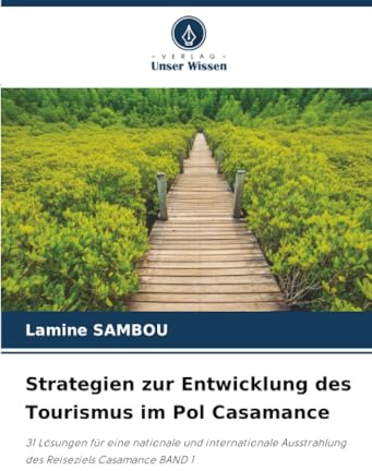 Strategien zur Entwicklung des Tourismus im Pol Casamance: 31 Lösungen für eine nationale und internationale Ausstrahlung des Reiseziels Casamance BAND 1