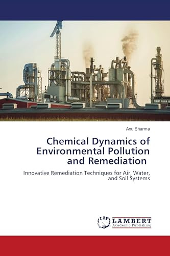 Chemical Dynamics of Environmental Pollution and Remediation: Innovative Remediation Techniques for Air, Water, and Soil Systems