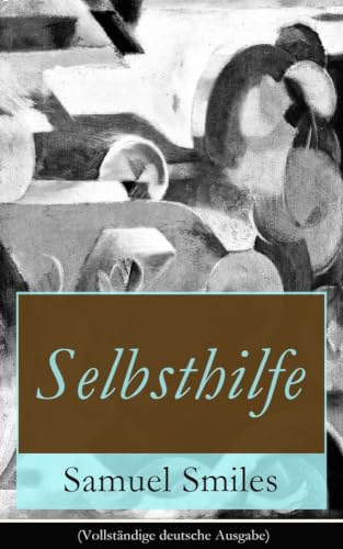 Selbsthilfe: Fleiß und Beharrlichkeit + Hilfsmittel und Gelegenheiten - wissenschaftliche Bestrebungen + Energie und Mut + Geschäftsleute + Arbeiter ... Kunst Nationale und individuelle Selbsthilfe