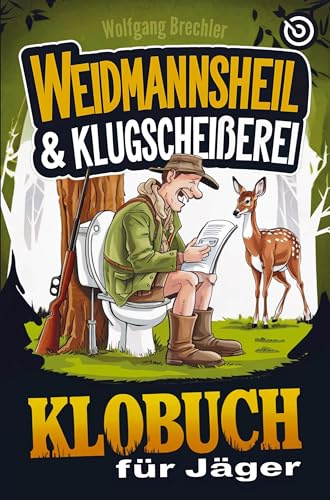 Weidmannsheil & Klugscheißerei - Das Klobuch für Jäger: Humorvolle Sammlung aus unnützem Wissen, Annekdoten & Witzen