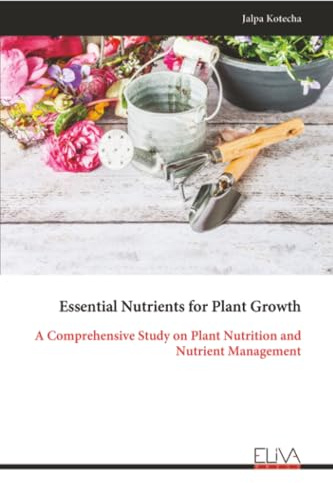 Essential Nutrients for Plant Growth: A Comprehensive Study on Plant Nutrition and Nutrient Management
