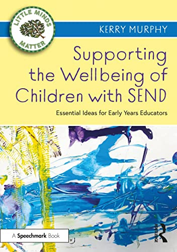 Supporting the Wellbeing of Children with SEND: Essential Ideas for Early Years Educators (Little Minds Matter)