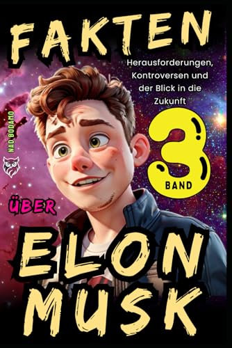 Fakten über Elon Musk - Band 3: Herausforderungen, Kontroversen und der Blick in die Zukunft: Biografien, Anekdoten, Inspirierende Geschichten, Quiz und Wertvolle Lektionen für Kinder und Jugendliche