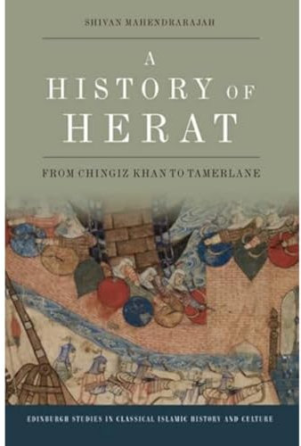 A History of Herat: From Chingiz Khan to Tamerlane (Edinburgh Studies in Classical Islamic History and Culture)