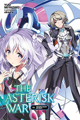 The Asterisk War, Vol. 10 (light novel): Conquering Dragons and Knights (ASTERISK WAR LIGHT NOVEL SC)
