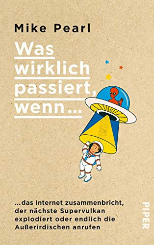 Was wirklich passiert, wenn...: ...das Internet zusammenbricht, der nächste Supervulkan explodiert oder endlich die Außerirdischen anrufen