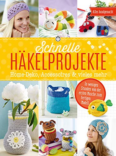 Schnelle Häkelprojekte - Home-Deko, Accessoires & vieles mehr: In wenigen Stunden von der ersten Masche bis zum fertigen Modell