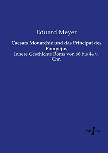 Caesars Monarchie und das Principat des Pompejus: Innere Geschichte Roms von 66 bis 44 v. Chr.