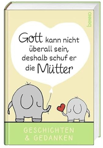 Gott kann nicht überall sein, deshalb schuf er die Mütter: Geschichten & Gedanken