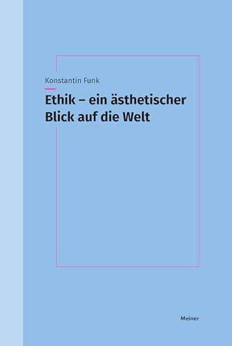 Ethik – ein ästhetischer Blick auf die Welt: Eine Untersuchung des ästhetischen Moments in der moralischen Orientierung