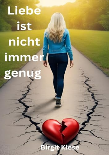 Liebe ist nicht immer genug: Warum Liebe keine Garantie ist (Was ich über Liebe lernen musste - Eine Reise in 20 Teilen)