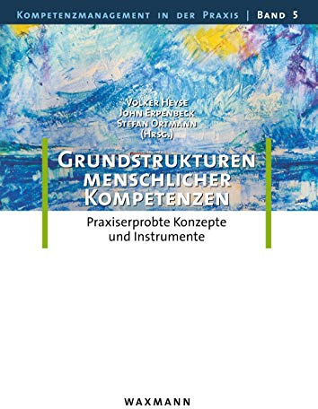 Grundstrukturen menschlicher Kompetenzen: Praxiserprobte Konzepte und Instrumente (Kompetenzmanagement in der Praxis)
