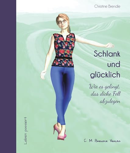 Schlank und glücklich: Wie es gelingt, das dicke Fell abzulegen: Wie es gelingt, das dicke Fell abzulegen (Für alle, die nachhaltig abnehmen und sich wohlfühlen möchten)