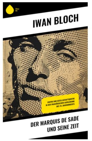 Der Marquis de Sade und seine Zeit: Libertinage, Sexualgeschichte und Revolution im Frankreich des 18. Jahrhunderts