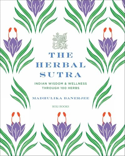 The Herbal Sutra: Indian Wisdom & Wellness Through 100 Herbs