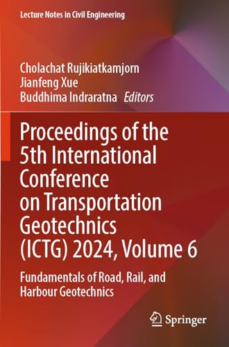 Proceedings of the 5th International Conference on Transportation Geotechnics (ICTG) 2024, Volume 6: Fundamentals of Road, Rail, and Harbour Geotechnics (Lecture Notes in Civil Engineering, 407)