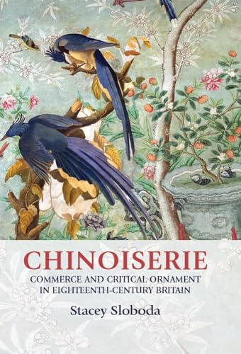 Chinoiserie: Commerce and Critical Ornament in Eighteenth-Century Britain (Studies in Design and Material Culture)