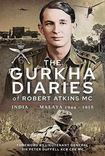 The Gurkha Diaries of Robert Atkins MC: India and Malaya 1944 - 1958