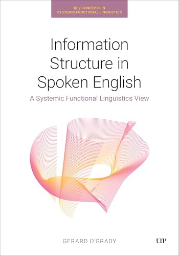 Information Structure in Spoken English: A Systemic Functional Linguistics View (Key Concepts in Systemic Functional Linguistics)